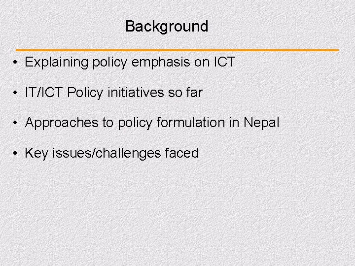 Background • Explaining policy emphasis on ICT • IT/ICT Policy initiatives so far •