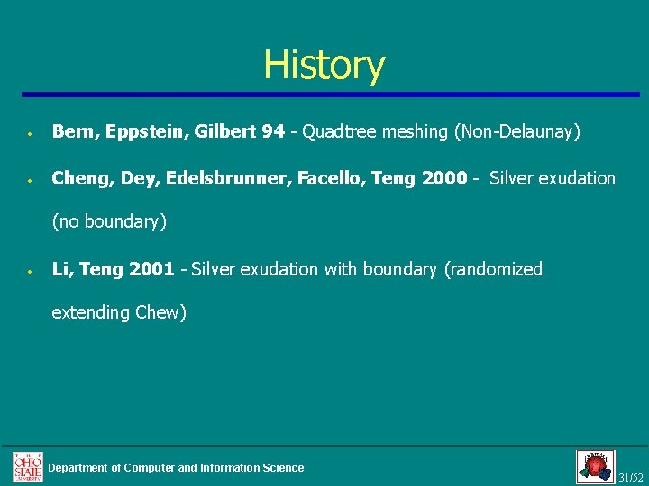 History • Bern, Eppstein, Gilbert 94 - Quadtree meshing (Non-Delaunay) • Cheng, Dey, Edelsbrunner,