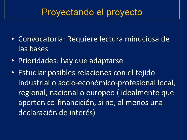 Proyectando el proyecto • Convocatoria: Requiere lectura minuciosa de las bases • Prioridades: hay