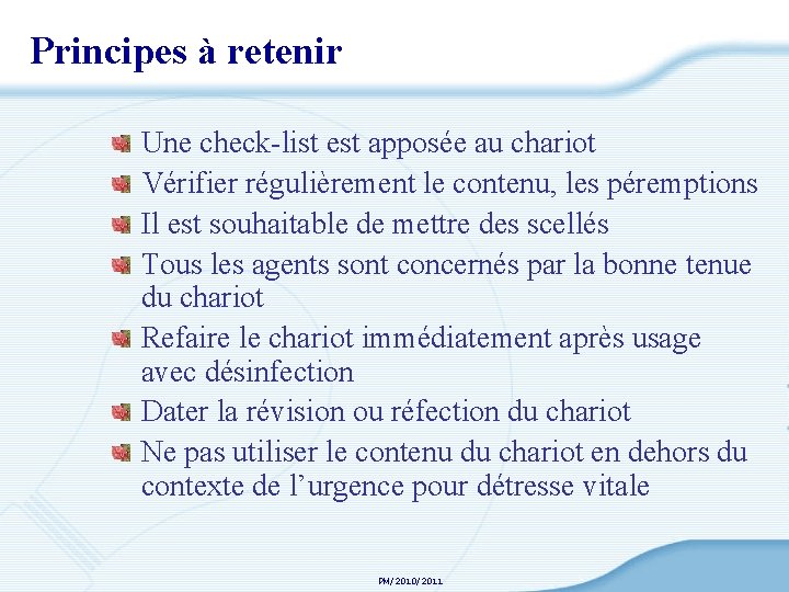 Principes à retenir Une check-list est apposée au chariot Vérifier régulièrement le contenu, les