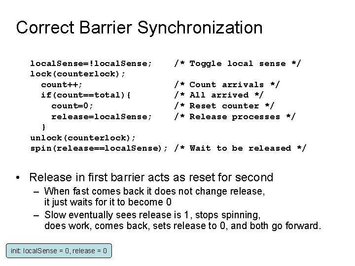 Correct Barrier Synchronization local. Sense=!local. Sense; lock(counterlock); count++; if(count==total){ count=0; release=local. Sense; } unlock(counterlock);