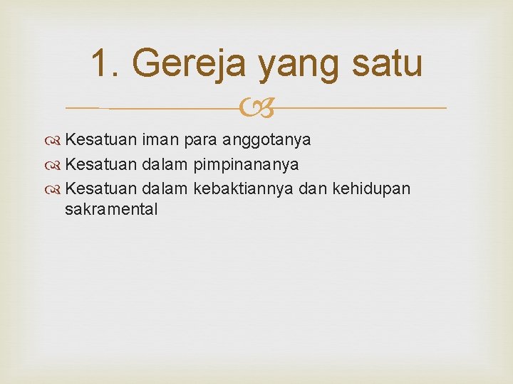 1. Gereja yang satu Kesatuan iman para anggotanya Kesatuan dalam pimpinananya Kesatuan dalam kebaktiannya 1. Gereja yang satu Kesatuan iman para anggotanya Kesatuan dalam pimpinananya Kesatuan dalam kebaktiannya