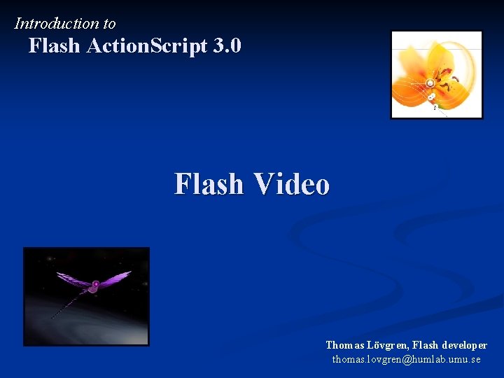 Introduction to Flash Action. Script 3. 0 Flash Video Thomas Lövgren, Flash developer thomas.