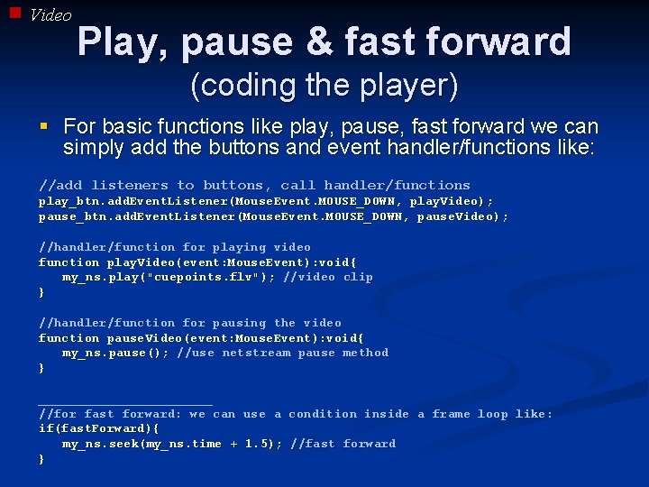 Video Play, pause & fast forward (coding the player) § For basic functions like