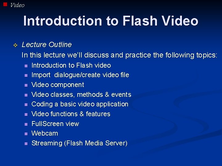 Video Introduction to Flash Video v Lecture Outline In this lecture we’ll discuss and