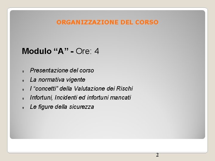 ORGANIZZAZIONE DEL CORSO Modulo “A” - Ore: 4 Presentazione del corso La normativa vigente