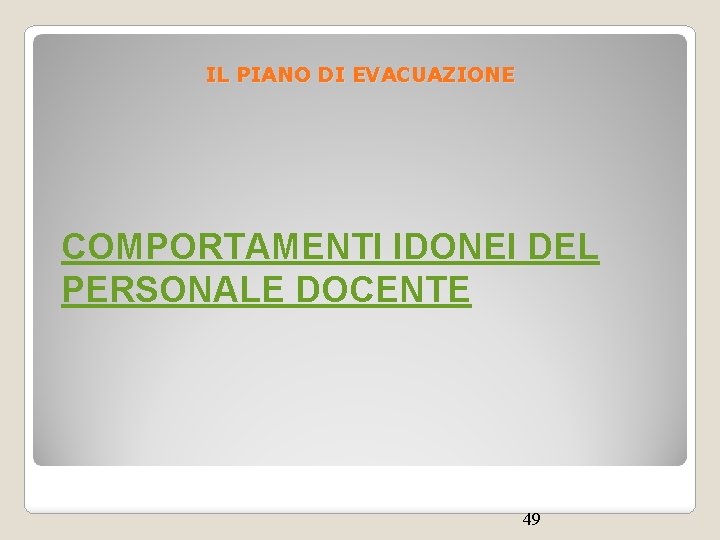 IL PIANO DI EVACUAZIONE COMPORTAMENTI IDONEI DEL PERSONALE DOCENTE 49 