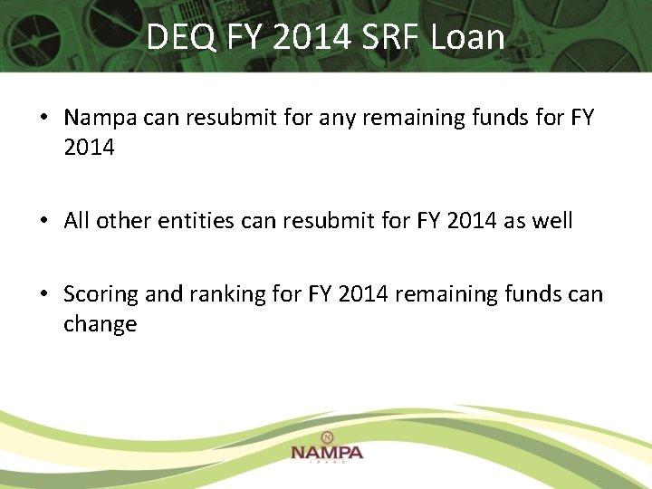 DEQ FY 2014 SRF Loan • Nampa can resubmit for any remaining funds for DEQ FY 2014 SRF Loan • Nampa can resubmit for any remaining funds for