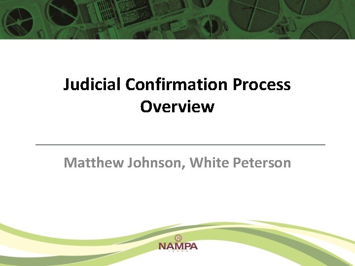 Judicial Confirmation Process Overview Matthew Johnson, White Peterson Judicial Confirmation Process Overview Matthew Johnson, White Peterson