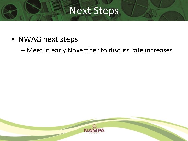 Next Steps • NWAG next steps – Meet in early November to discuss rate Next Steps • NWAG next steps – Meet in early November to discuss rate
