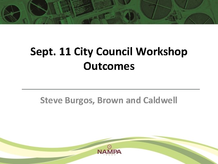 Sept. 11 City Council Workshop Outcomes Steve Burgos, Brown and Caldwell Sept. 11 City Council Workshop Outcomes Steve Burgos, Brown and Caldwell
