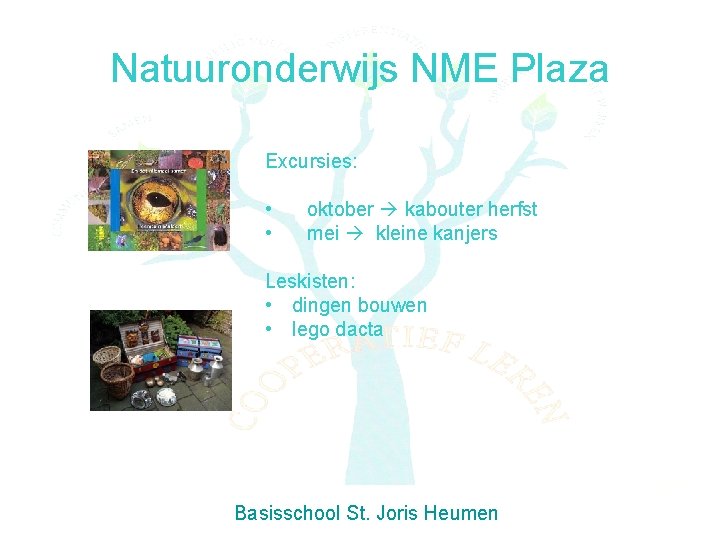 Natuuronderwijs NME Plaza Excursies: • • oktober kabouter herfst mei kleine kanjers Leskisten: •