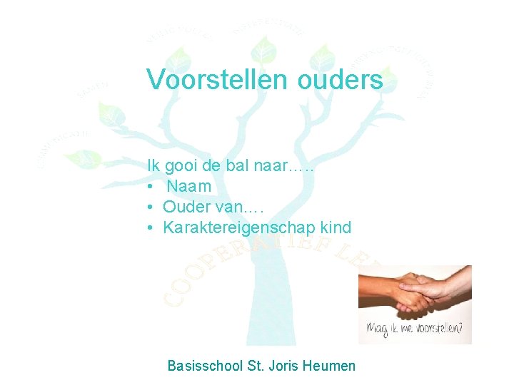 Voorstellen ouders Ik gooi de bal naar…. . • Naam • Ouder van…. •