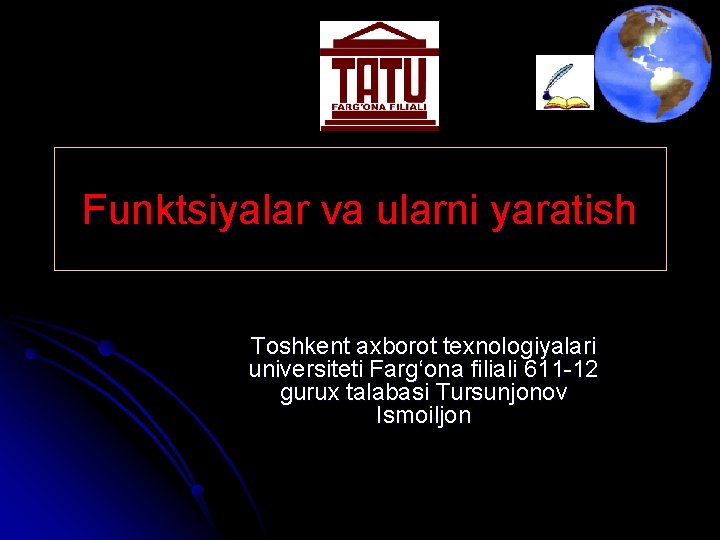 Funktsiyalar va ularni yaratish Toshkent axborot texnologiyalari universiteti Farg‘ona filiali 611 -12 gurux talabasi