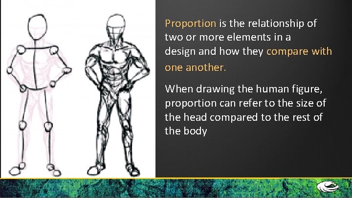 Proportion is the relationship of two or more elements in a design and how