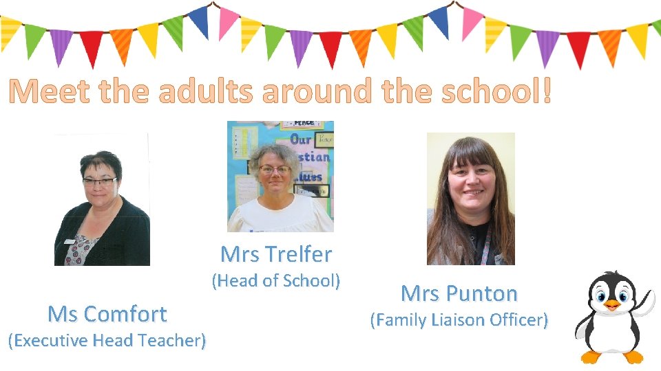 Meet the adults around the school! Mrs Trelfer (Head of School) Ms Comfort (Executive