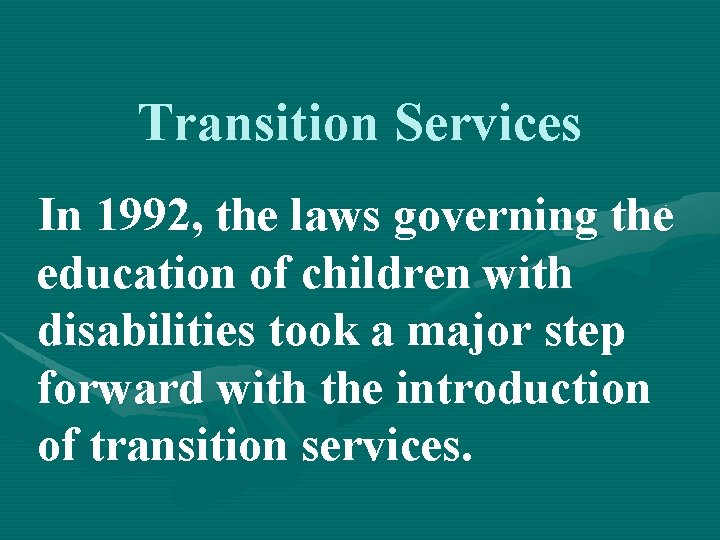 Transition Services In 1992, the laws governing the education of children with disabilities took