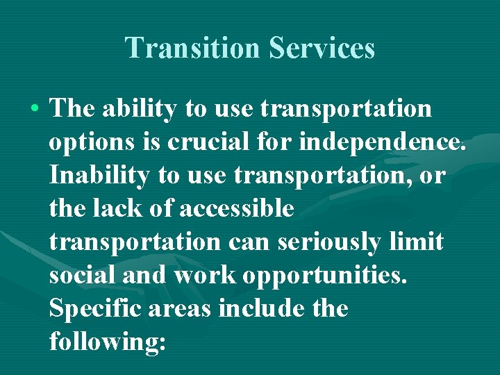 Transition Services • The ability to use transportation options is crucial for independence. Inability