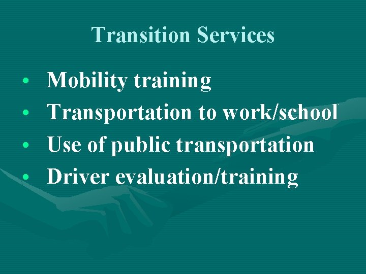 Transition Services • • Mobility training Transportation to work/school Use of public transportation Driver