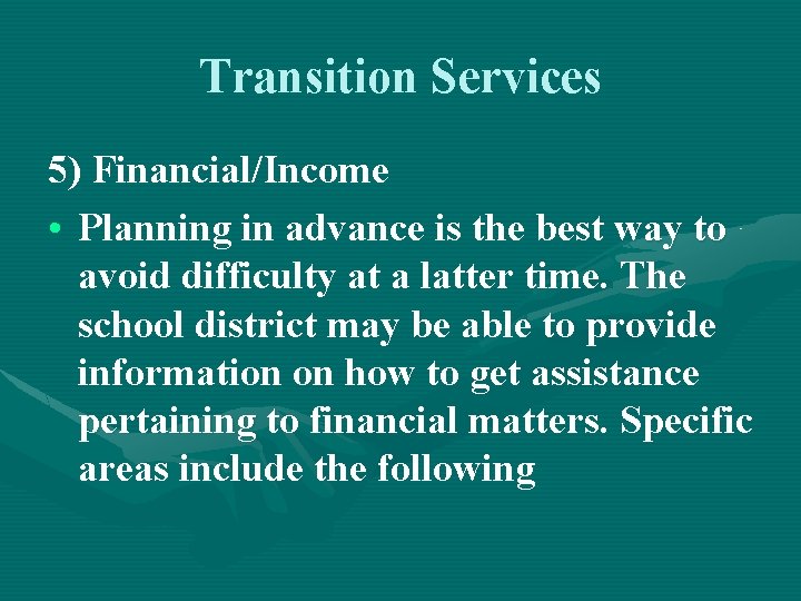 Transition Services 5) Financial/Income • Planning in advance is the best way to avoid