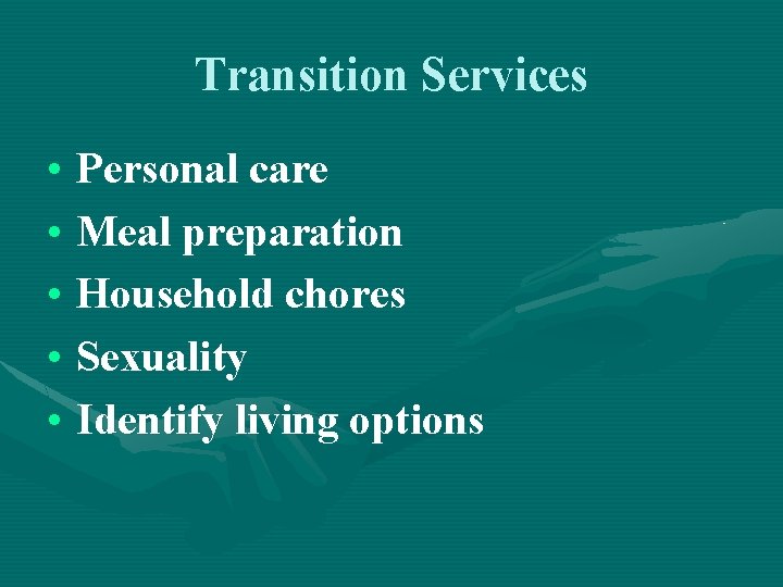Transition Services • Personal care • Meal preparation • Household chores • Sexuality •