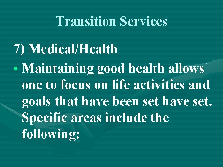 Transition Services 7) Medical/Health • Maintaining good health allows one to focus on life