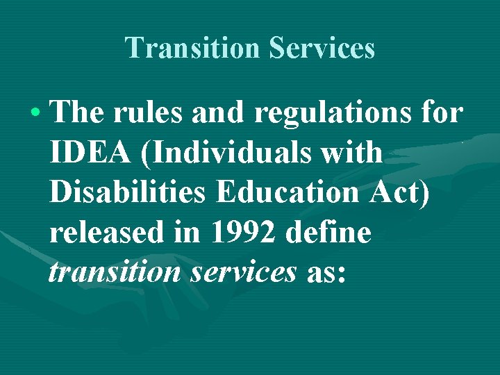 Transition Services • The rules and regulations for IDEA (Individuals with Disabilities Education Act)