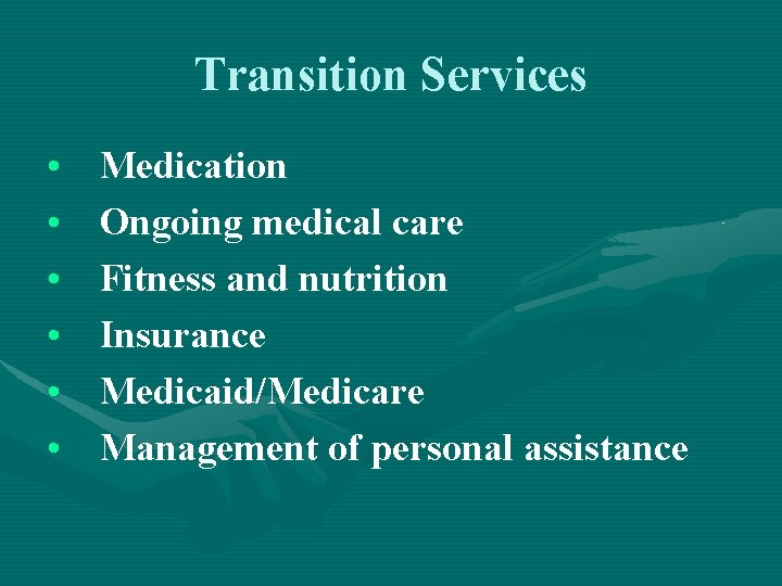 Transition Services • • • Medication Ongoing medical care Fitness and nutrition Insurance Medicaid/Medicare