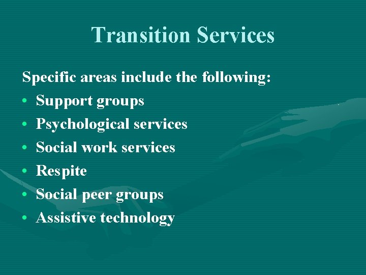 Transition Services Specific areas include the following: • Support groups • Psychological services •