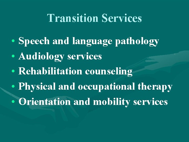 Transition Services • Speech and language pathology • Audiology services • Rehabilitation counseling •