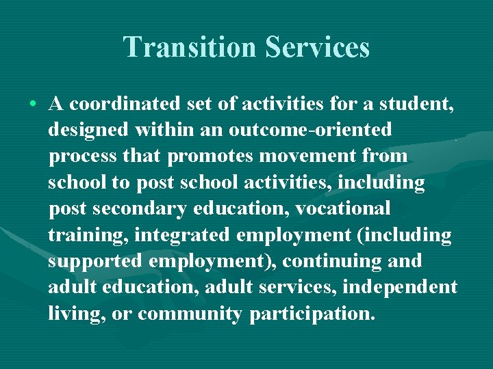 Transition Services • A coordinated set of activities for a student, designed within an