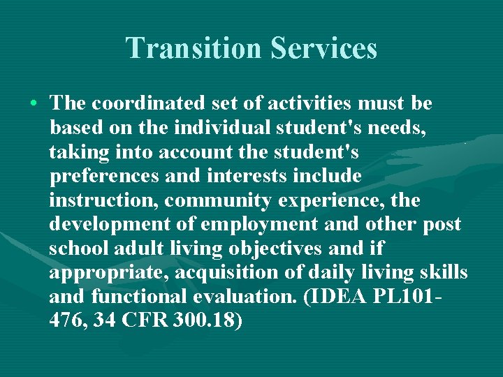 Transition Services • The coordinated set of activities must be based on the individual