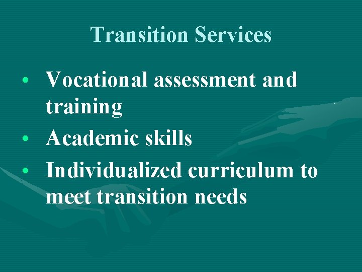 Transition Services • Vocational assessment and training • Academic skills • Individualized curriculum to