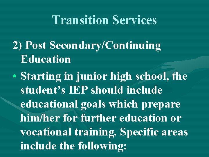 Transition Services 2) Post Secondary/Continuing Education • Starting in junior high school, the student’s