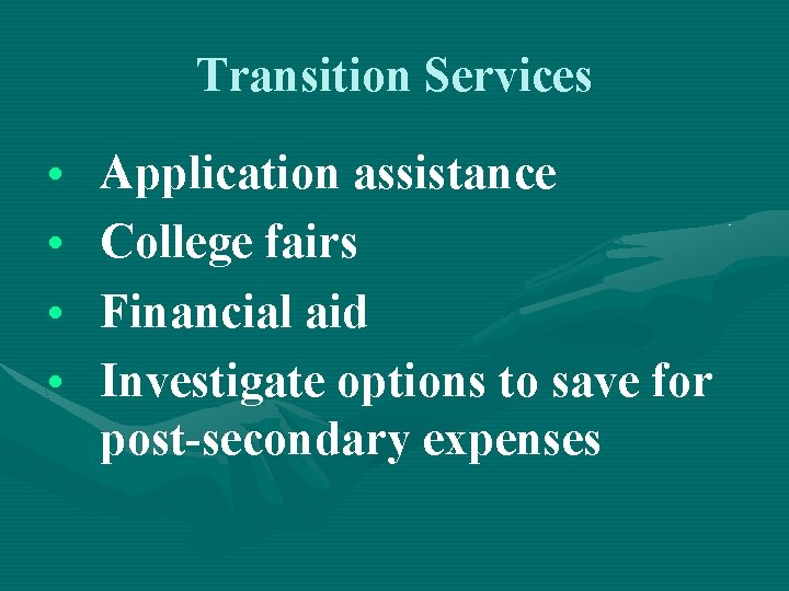 Transition Services • • Application assistance College fairs Financial aid Investigate options to save