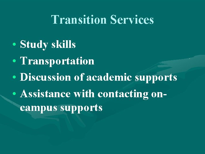 Transition Services • Study skills • Transportation • Discussion of academic supports • Assistance