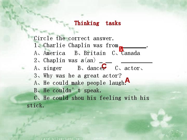 Thinking tasks Circle the correct answer. 1、Charlie Chaplin was from. B A、America B、Britain C、Canada