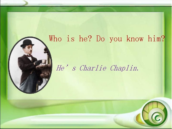 Who is he? Do you know him? He’s Charlie Chaplin. 
