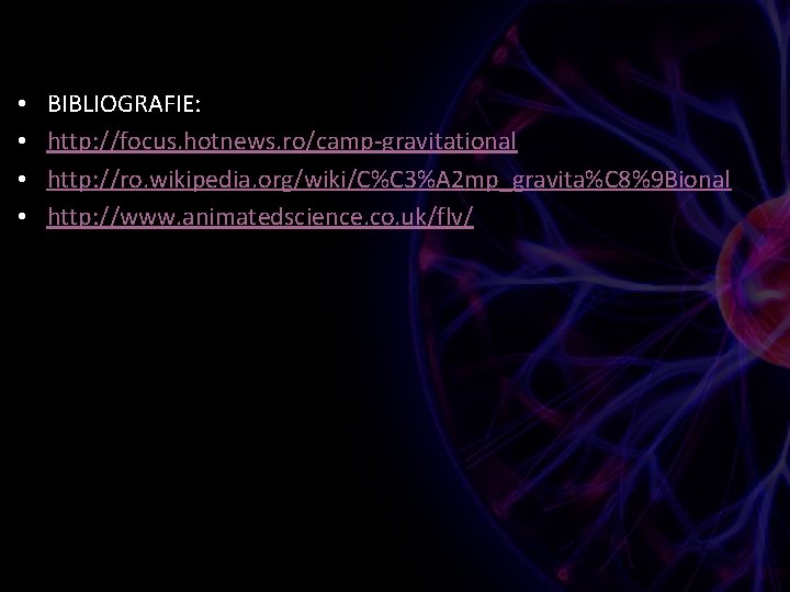  • • BIBLIOGRAFIE: http: //focus. hotnews. ro/camp-gravitational http: //ro. wikipedia. org/wiki/C%C 3%A 2