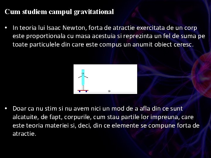 Cum studiem campul gravitational • In teoria lui Isaac Newton, forta de atractie exercitata