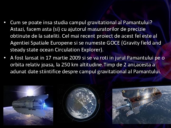 • Cum se poate insa studia campul gravitational al Pamantului? Astazi, facem asta