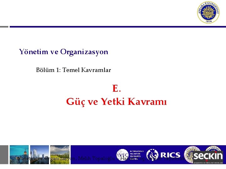 Yönetim ve Organizasyon Bölüm 1: Temel Kavramlar E. Güç ve Yetki Kavramı Yönetim ve