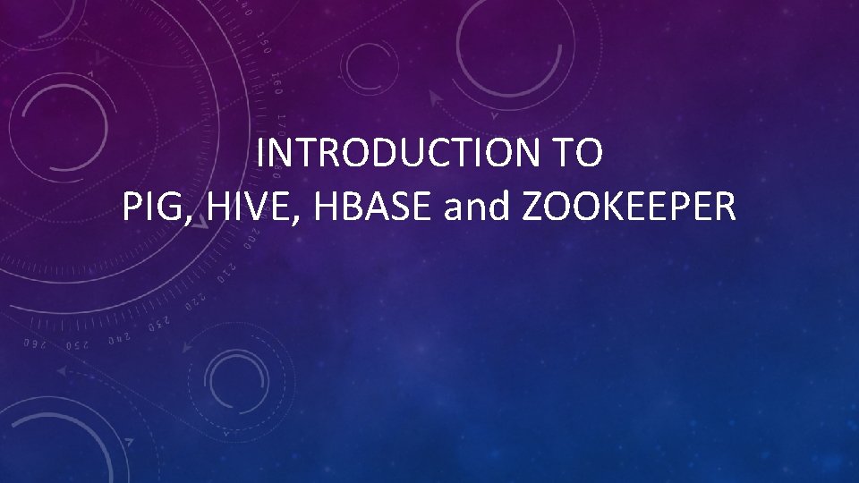 INTRODUCTION TO PIG, HIVE, HBASE and ZOOKEEPER 