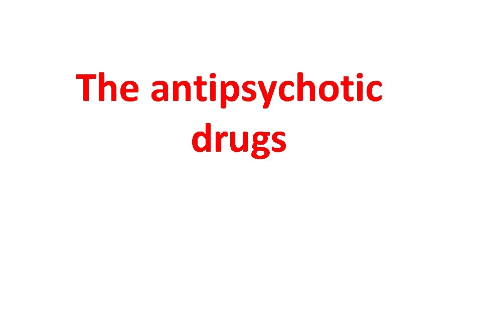 The antipsychotic drugs 