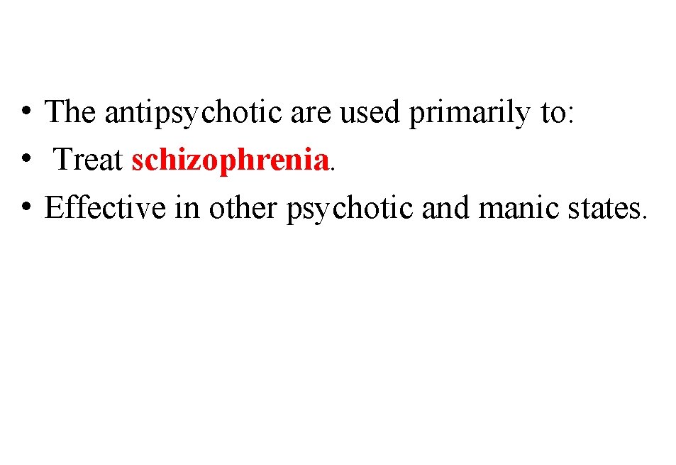  • The antipsychotic are used primarily to: • Treat schizophrenia. • Effective in