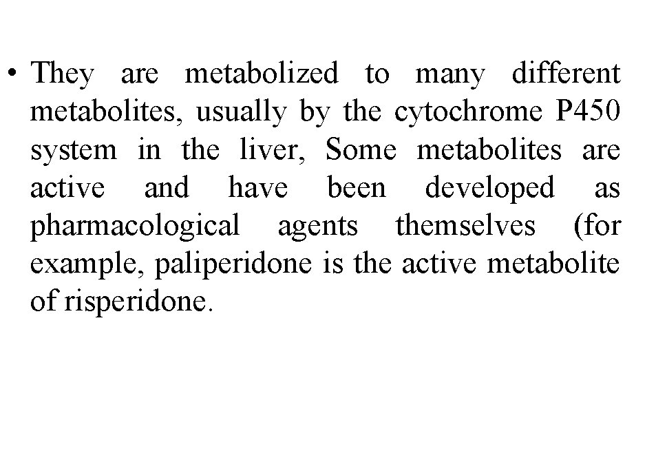 • They are metabolized to many different metabolites, usually by the cytochrome P