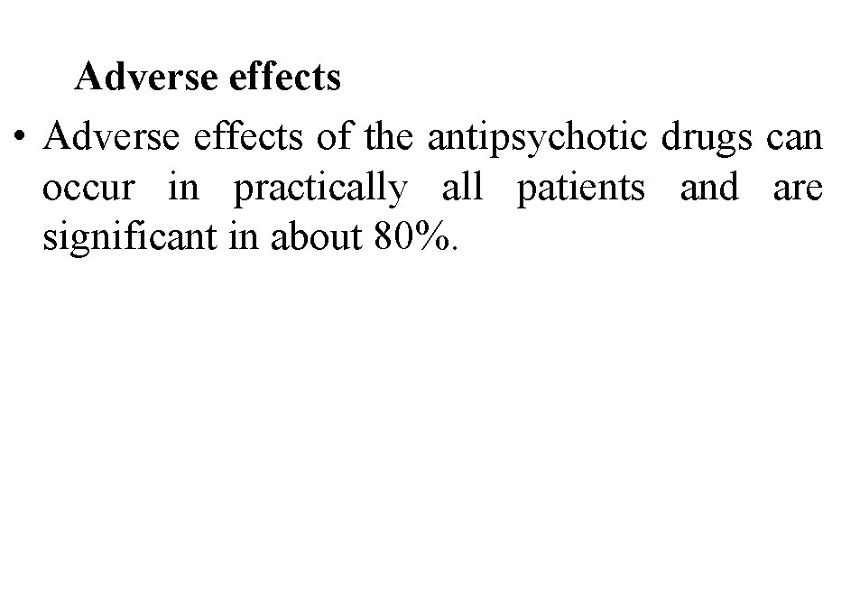  Adverse effects • Adverse effects of the antipsychotic drugs can occur in practically