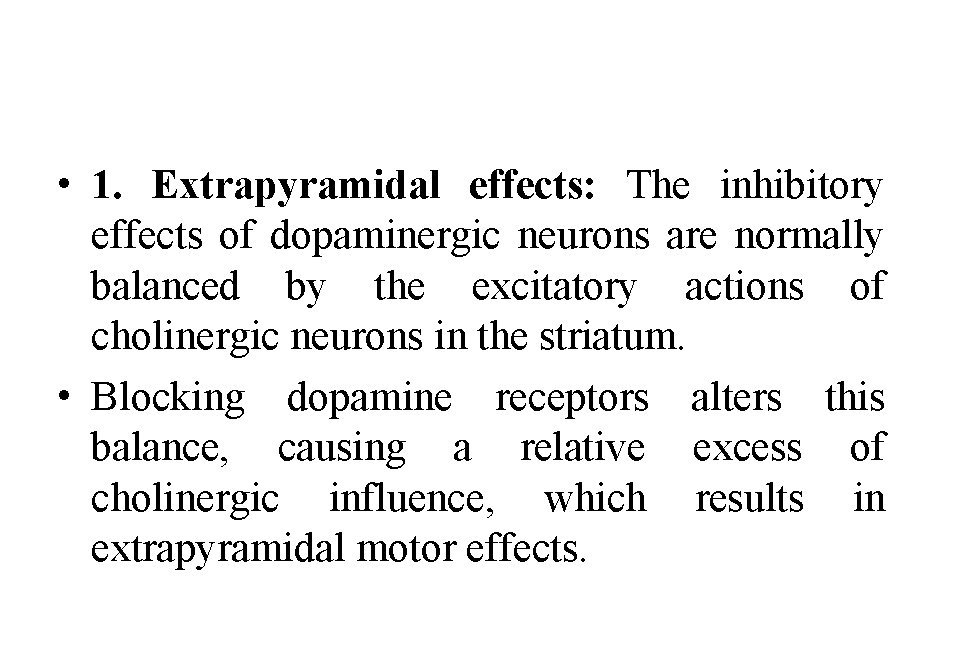  • 1. Extrapyramidal effects: The inhibitory effects of dopaminergic neurons are normally balanced