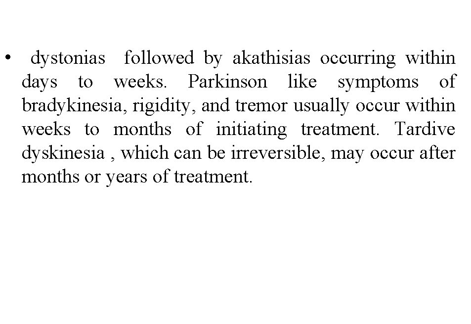 • dystonias followed by akathisias occurring within days to weeks. Parkinson like symptoms