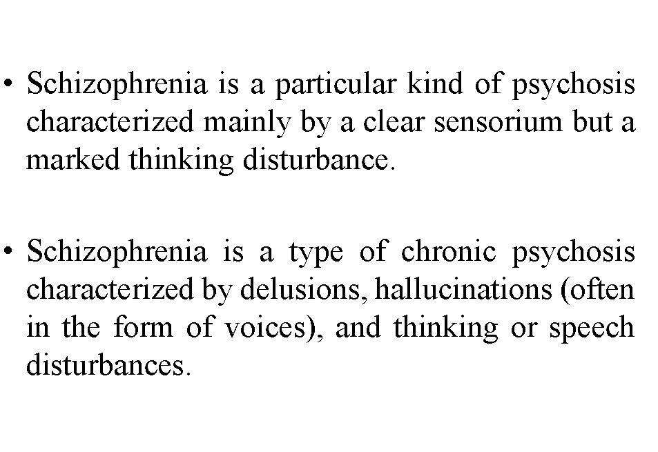  • Schizophrenia is a particular kind of psychosis characterized mainly by a clear